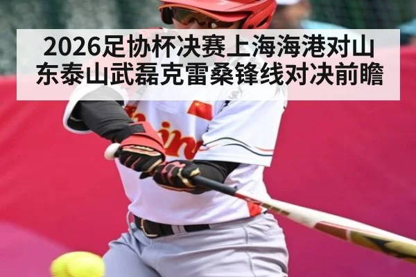 2026足协杯决赛上海海港对山东泰山武磊克雷桑锋线对决前瞻